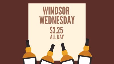 Windsor Wednesday $3.25 all day