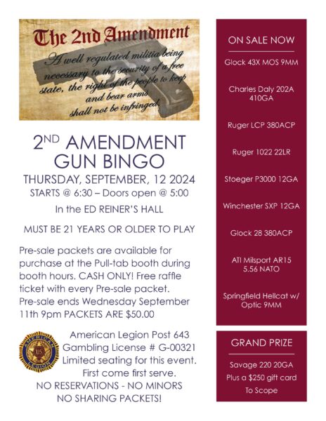 Thursday, September 12th 2024 Starts at 6:30 PM - Doors open at 5:00 PM in the Ed Reiner's Hall Must be 21 years or older to play Pre-sale packets are available for purchase at the Pull-Tab booth during booth hours. CASH ONLY! Free raffle ticket with every Pre-sale packet. Pre-sale ends Wednesday, September 11th 9pm. Packets are $50.00 American Legion Post 643 Gambling License ## G-00321 Limited seating for this event. First come first serve. NO RESERVATIONS. NO MINORS. NO SHARING PACKETS! See less