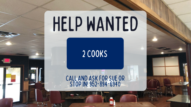 help wanted 2 cook call and ask for Sue or stop in! 952-894-6940