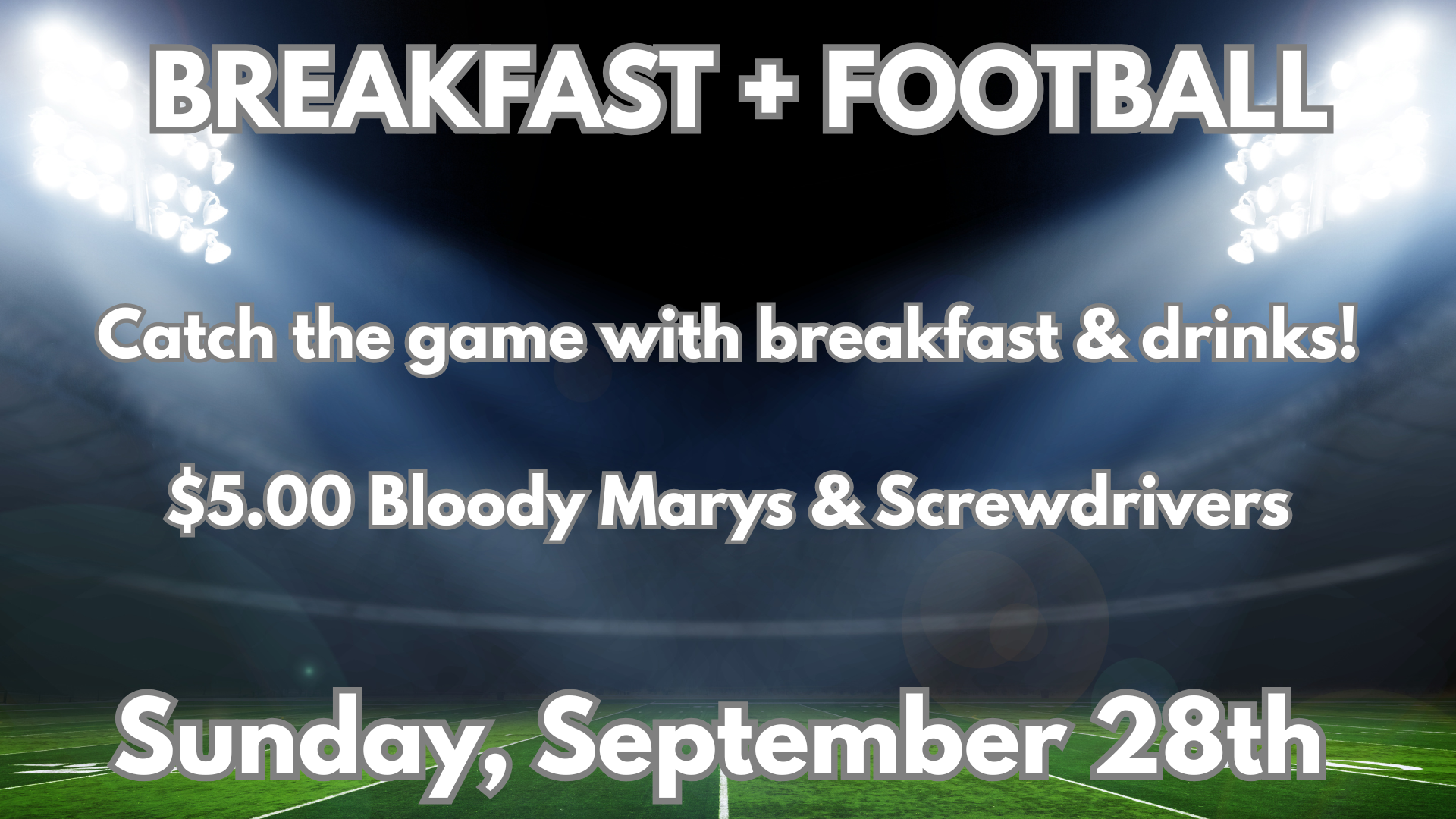 breakfast & football catch the game with breakfast & drinks $5 bloody marys and screwdrivers sunday, september 28th