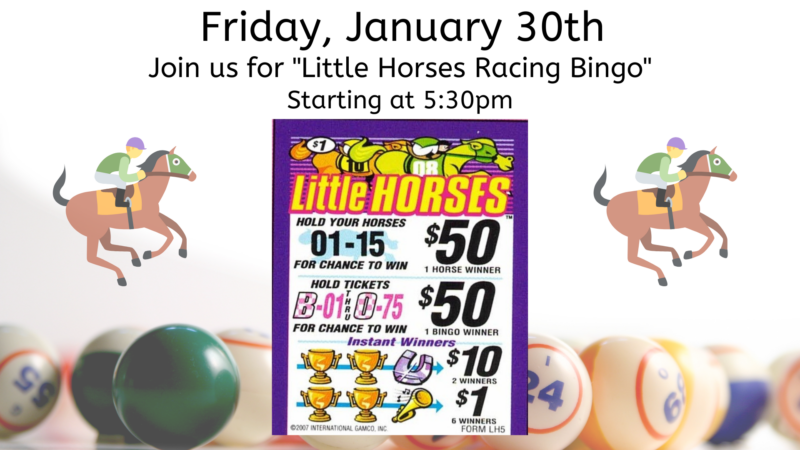 Friday January 30th Little Horses Racing Bingo Starting at 530pm