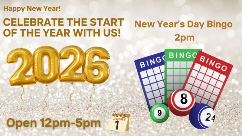 Celebrate the start of the new year with us. Open 12pm-5pm January 1st. New Years Day Bingo 2pm