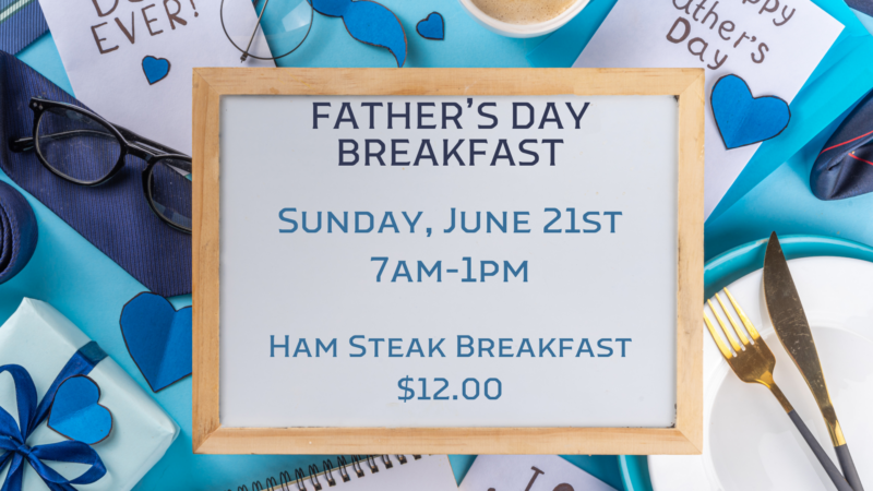 Father's Day breakfast Sunday, June 21 7-1 Ham Steak Breakfast $12