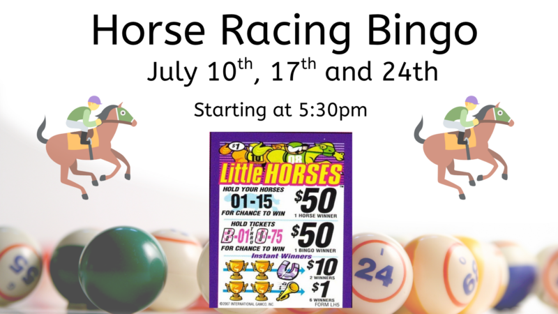 Horse Racing Bingo July 10th, 17th and 24th Starting at 5:30pm